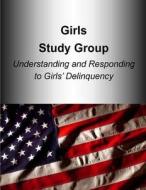 Girls Study Group Understanding and Responding to Girls? Delinquency di U. S. Department of Justice edito da Createspace