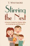 Stirring the Nest: A Parent's Guide for Children Who Are Growing Up and Moving on di T. Whitmore edito da Createspace
