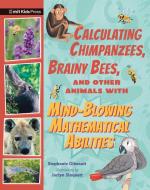 Calculating Chimpanzees, Brainy Bees, And Other Animals With Mind-Blowing Mathematical Abilities di Stephanie Gibeault edito da Walker Books Ltd