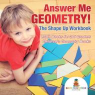 Answer Me Geometry! The Shape Up Workbook - Math Books for 3rd Graders | Children's Geometry Books di Baby edito da Baby Professor
