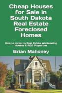 Cheap Houses For Sale In South Dakota Real Estate Foreclosed Homes di Mahoney Brian Mahoney edito da CreateSpace Independent Publishing Platform