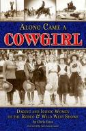 Along Came a Cowgirl: Daring and Iconic Women of Rodeos and Wild West Shows di Chris Enss edito da FARCOUNTRY PR