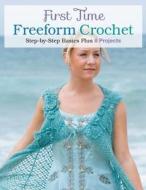 First Time Freeform Crochet: Step-By-Step Basics di Margaret Hubert edito da CREATIVE PUB INTL