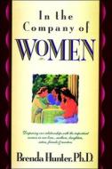 In the Company of Women: Deepening Our Relationships with the Important Women in Our Lives...Mothers, Daughters, Sisters, Friends & Mentors di Brenda Hunter edito da Multnomah Books