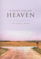 A Place Called Heaven di Gary L. Wood edito da Tate Publishing & Enterprises