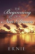 The Beginning Of A New Dawn di Ernie edito da America Star Books