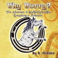 Why Worry?: The Adventures of Bay/Bob/A/Loo/Bop Everything in Moderation di K. Hensler edito da America Star Books