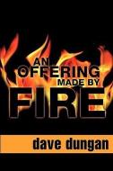 An Offering Made by Fire di Dave Dungan edito da XULON PR