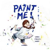 Paint Me! di Sarah Frances Hardy edito da SKY PONY PR