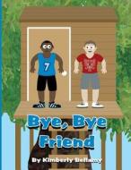Bye, Bye Friend di Kimberly Bellamy edito da America Star Books