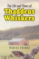 The Life and Times of Thaddeus Whiskers di Marcia Franke edito da Page Publishing, Inc.