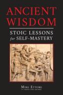 ANCIENT WISDOM: STOIC LESSONS FOR SELF-M di MIKE ETTORE edito da LIGHTNING SOURCE UK LTD
