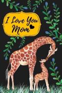 I Love You Mom: Novelty Mother's Day Gift Notebook: Mom Appreciation Lined Journal: Beautiful Giraffes Savannah di Silver Fox Publishing edito da INDEPENDENTLY PUBLISHED