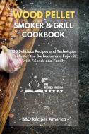 Wood Pellet Smoker And Grill Cookbook di BBQ Recipes America edito da Darren Wood