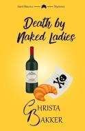 Death by Naked Ladies: A Clean Cozy Mystery with a Bit of Ooh-La-La di Bakker edito da GROW RICH LTD