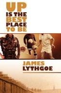 Up Is the Best Place to Be di James Lythgoe edito da New Generation Publishing