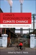 China's Responsibility for Climate Change: Ethics, Fairness and Environmental Policy di Harris edito da POLICY PR