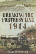 Breaking the Fortress Line 1914 di Clayton Donnell edito da Pen & Sword Books Ltd
