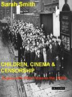 Children Cinema and Censorship di Sarah Smith edito da I.B. Tauris & Co. Ltd.