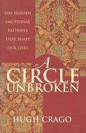 A Circle Unbroken: The Hidden Emotional Patterns That Shape Our Lives di Hugh Crago edito da ALLEN & UNWIN