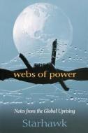 Webs of Power: Notes from the Global Uprising di Starhawk edito da NEW SOC PR