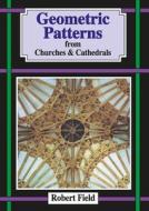 Geometric Patterns in Churches and Cathedrals di Robert Field edito da Tarquin