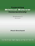 Learning Biblical Hebrew Interactively, I (Student Edition, Revised) di Paul Overland edito da Sheffield Phoenix Press Ltd