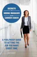 Secrets of a Hiring Manager Turned Career Coach: A Foolproof Guide to Getting the Job You Want. Every Time. di Lisa Quast edito da Career Woman, Incorporated