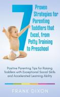 7 Proven Strategies for Parenting Toddlers that Excel, from Potty Training to Preschool di Frank Dixon edito da Go Make A Change