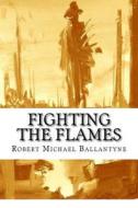 Fighting the Flames di Robert Michael Ballantyne edito da Createspace Independent Publishing Platform