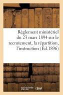 Règlement Ministériel Du 23 Mars 1894 Sur Le Recrutement, La Répartition, l'Instruction (Éd.1896) di Sans Auteur edito da HACHETTE LIVRE