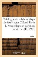 Catalogue de la Biblioth que de Feu Hector Colard. Partie 1. Musicologie Et Partitions Modernes di Collectif edito da Hachette Livre - BNF