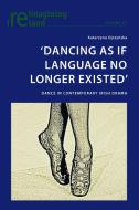 'Dancing As If Language No Longer Existed' di Katarzyna Ojrzynska edito da Lang, Peter