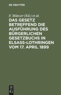 Das Gesetz betreffend die Ausführung des Bürgerlichen Gesetzbuchs in Elsaß-Lothringen vom 17. April 1899 edito da De Gruyter