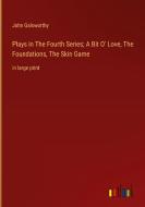 Plays in The Fourth Series; A Bit O' Love, The Foundations, The Skin Game di John Galsworthy edito da Outlook Verlag