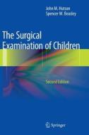 The Surgical Examination of Children di Spencer W. Beasley, John M. Hutson edito da Springer Berlin Heidelberg