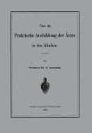 Über die Praktische Ausbildung der Ärzte in den Kliniken di Albert Guttstadt edito da Springer Berlin Heidelberg