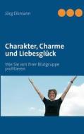 Charakter, Charme und Liebesglück di Jörg Eikmann edito da Books on Demand