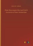 Peter Stuyvesant, the Last Dutch Governor of New Amsterdam di John S. C. Abbott edito da Outlook Verlag