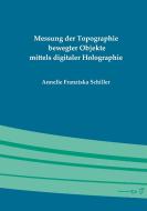 Messung der Topographie bewegter Objekte mittels digitaler Holographie di Annelie Franziska Schiller edito da Books on Demand