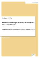 Die Index-Arbitrage zwischen Aktien-Kassa- und Terminmarkt di Andreas Gehrke edito da Diplom.de