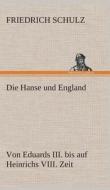 Die Hanse und England von Eduards III. bis auf Heinrichs VIII. Zeit di Friedrich Schulz edito da TREDITION CLASSICS