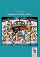 Handbuch der Glasmalerei di Josef Ludwig Fischer edito da EHV-History