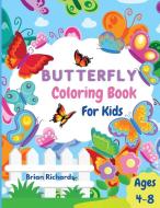 Butterfly Coloring Book For Kids: Adorable Coloring Pages with Butterflies, Large, Unique and High-Quality Images for Girls, Boys, Preschool and Kinde di Brian Richards edito da CHUOUKOURON SHINSHA