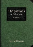 The Passions Or, Mind And Matter di J G Millingen edito da Book On Demand Ltd.