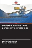 Industrie minière - Une perspective stratégique di Amit Kumar Sharma, Mamta Brahmbhatt edito da Editions Notre Savoir