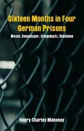 Sixteen Months in Four German Prisons di Henry Charles Mahoney edito da Alpha Editions