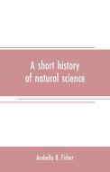 A short history of natural science and of the progress of discovery from the time of the Greeks to the present day, for  di Arabella B. Fisher edito da Alpha Editions