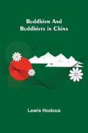 Buddhism and Buddhists in China di Lewis Hodous edito da Alpha Editions