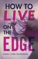 How to Live on the Edge di Sarah Lynn Scheerger edito da CAROLRHODA LAB